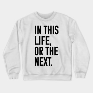 In this life or the next (black text) Crewneck Sweatshirt